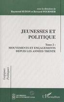 Couverture du livre « Jeunesses et politique Tome 2 ; mouvements et engagements depuis les années trente » de Bernard Fournier et Raymond Hudon aux éditions Editions L'harmattan