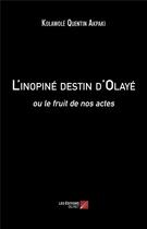 Couverture du livre « L'inopiné destin d'Olayé ou le fruit de nos actes » de Kolawole Quentin Akpaki aux éditions Editions Du Net