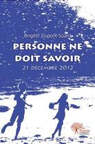 Couverture du livre « Personne ne doit savoir ... - 21 decembre 2012 » de Dupont-Suard B. aux éditions Edilivre