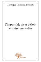 Couverture du livre « L'impossible vient de loin et autres nouvelles » de Monique Dormard-Moreau aux éditions Edilivre