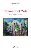 Couverture du livre « Cézanne et Zola ; aimer c'est dire la vérité ? » de Gerard Vergez aux éditions Editions L'harmattan