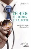 Couverture du livre « L'éthique, le soignant et la société » de Abdoul Kane aux éditions L'harmattan
