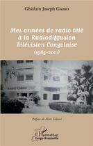 Couverture du livre « Mes années de radio télé à la radiodiffusion Télévision congolaise (1965-2001) » de Ghislain Josep Gabio aux éditions L'harmattan