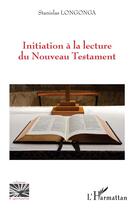 Couverture du livre « Initiation à la lecture du Nouveau Testament » de Stanislas Longonga aux éditions L'harmattan