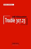 Couverture du livre « Trouble 307.23 » de Joel Kerouanton aux éditions Champ Social