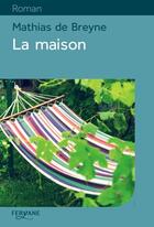 Couverture du livre « La maison » de Mathias De Breyne aux éditions Feryane