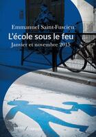 Couverture du livre « L'école sous le feu : janvier et novembre 2015 » de Emmanuel Saint-Fuscien aux éditions Passes Composes