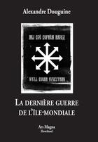 Couverture du livre « La dernière guerre de l'île-mondiale » de Alexandre Douguine aux éditions Ars Magna