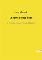 Couverture du livre « La Rome de Napoléon : La Domination Francaise a Rome de 1809 à 1814 » de Louis Madelin aux éditions Culturea