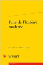 Couverture du livre « Faire de l'histoire moderne » de Nicolas Le Roux et Collectif aux éditions Classiques Garnier
