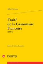 Couverture du livre « Traité de la Grammaire Francoise (1557) » de Robert Estienne aux éditions Classiques Garnier