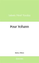 Couverture du livre « Pour yohann » de Yoroba Lebato Noel aux éditions Edilivre