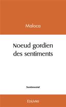 Couverture du livre « Noeud gordien des sentiments » de Maloca aux éditions Edilivre