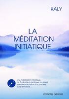 Couverture du livre « La méditation initiatique » de Kaly aux éditions Exergue