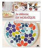 Couverture du livre « Je débute en mosaïque ; gestes de base et premières réalisations » de Delphine Lescuyer aux éditions Massin