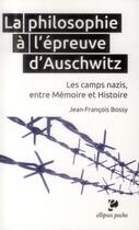 Couverture du livre « La philosophie a l epreuve d auschwitz. les camps nazis, entre memoire et histoire » de Jean-Francois Bossy aux éditions Ellipses