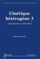 Couverture du livre « Cinétique hétérogène 3 : mécanismes et réactivité » de Michel Soustelle aux éditions Hermes Science Publications