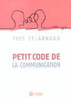 Couverture du livre « Le petit code de la communication » de Yves Saint-Arnaud aux éditions Editions De L'homme