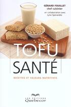 Couverture du livre « Le Tofu Sante ; Recettes De Valeur Nutitives » de Gerard Fouillet aux éditions Quebecor
