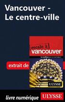 Couverture du livre « Vancouver ; le centre-ville » de  aux éditions Ulysse