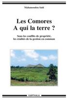 Couverture du livre « Les Comores ; à qui la terre ? sous les conflits de propriété, les réalités de la gestion en commun » de Said Mahamoudou aux éditions Karthala