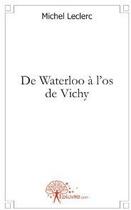 Couverture du livre « De Waterloo a l'os de Vichy » de Michel Le Clerc aux éditions Edilivre