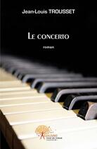 Couverture du livre « Le concerto » de Jean-Louis Trousset aux éditions Edilivre