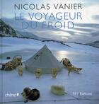 Couverture du livre « Le voyageur du froid » de Nicolas Vanier aux éditions Chene