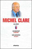 Couverture du livre « Michel Clare ; un club : Stade Français ; un journal l'Equipe ; une passion : le sport » de Michel Clare aux éditions Atlantica