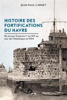 Couverture du livre « Histoire des fortifications du Havre » de Carnet Jean-Paul aux éditions Charles Corlet