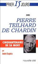 Couverture du livre « Prier 15 jours avec... : Pierre Teilhard de Chardin » de Andre Dupleix aux éditions Nouvelle Cite