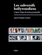 Couverture du livre « Les subversifs hollywoodiens ; l'esprit critique du cinéma grand public » de Jean-Philippe Costes aux éditions Liber