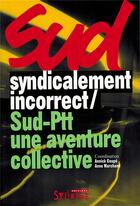 Couverture du livre « Syndicalement incorrect / Sud-Ptt, une aventure collective » de Anne Marchand et Annick Coupe aux éditions Syllepse