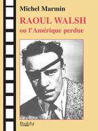 Couverture du livre « Raoul walsh ou l'amerique perdue » de Michel Marmin aux éditions Dualpha