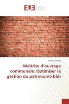 Couverture du livre « Maîtrise d'ouvrage communale: Optimiser la gestion du patrimoine bAti » de Etienne Malbila aux éditions Editions Universitaires Europeennes