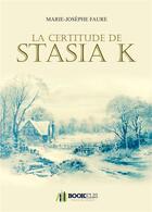 Couverture du livre « La certitude de Stasia K » de Marie-Josephe Faure aux éditions Bookelis