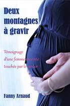 Couverture du livre « Deux montagnes à gravir : Témoignage d'une femme enceinte touchée par le cancer » de Arnaud Fanny aux éditions Librinova
