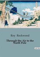 Couverture du livre « Through the Air to the North Pole » de Roy Rockwood aux éditions Culturea