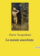 Couverture du livre « La morale anarchiste » de Pierre Kropotkine aux éditions Culturea