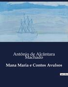 Couverture du livre « Mana Maria e Contos Avulsos » de Antonio De Alcantara Machado aux éditions Culturea