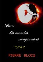 Couverture du livre « Dans les mondes imaginaires - tome 2 » de Pierre Blois aux éditions Lulu