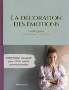 Couverture du livre « La décoration des émotions : Estelle Quilici vous guide pour créer la maison qui vous ressemble » de Estelle Quilici et Cecile Molinie aux éditions Flammarion