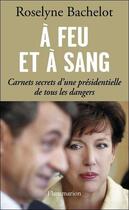 Couverture du livre « À feu et à sang ; carnets secrets d'une présidentielle de tous les dangers » de Roselyne Bachelot aux éditions Flammarion