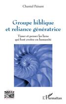 Couverture du livre « Groupe biblique et reliance génératrice : tisser et penser les liens qui font croître en humanité » de Chantal Paisant aux éditions L'harmattan