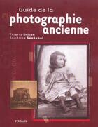 Couverture du livre « Guide de la photographie ancienne » de Dehan T aux éditions Eyrolles