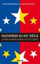 Couverture du livre « Gouverner au XXIe siècle ; la voie du milieu entre l'Est et l'Ouest » de Nicolas Berggruen et Nathan Gardels aux éditions Fayard