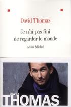 Couverture du livre « Je n'ai pas fini de regarder le monde » de David Thomas aux éditions Albin Michel