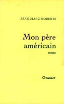 Couverture du livre « Mon père américain » de Jean-Marc Roberts aux éditions Grasset