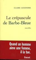 Couverture du livre « Le crepuscule de barbe-bleue » de Claire Legendre aux éditions Grasset