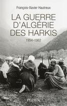 Couverture du livre « La guerre d'Algérie des harkis ; 1954-1962 » de Francois-Xavier Hautreux aux éditions Perrin